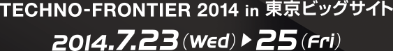 TECHNO-FRONTIER 2014 in 東京ビッグサイト 2014.7.23（wed）〜25（fri）