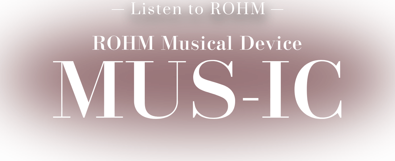 -Listen to ROHM- ROHM Musical Device MUS-IC